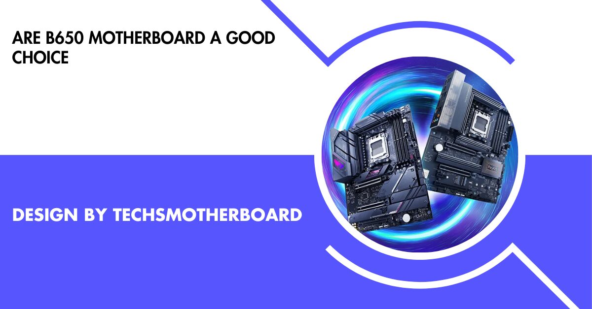 Are B650 Motherboard A Good Choice