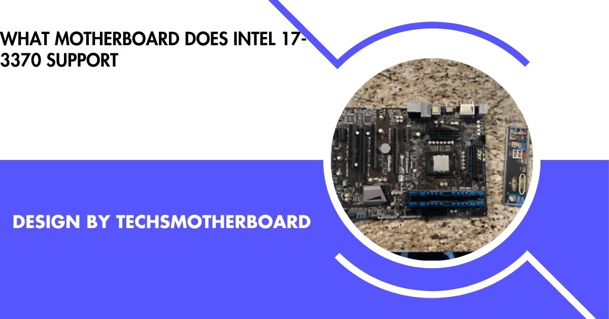 what motherboard does intel 17-3370 support